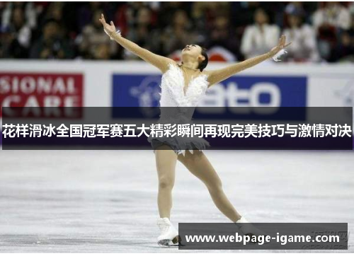 花样滑冰全国冠军赛五大精彩瞬间再现完美技巧与激情对决 花样滑冰全国冠军赛五大精彩瞬间再现完美技巧与激情对决