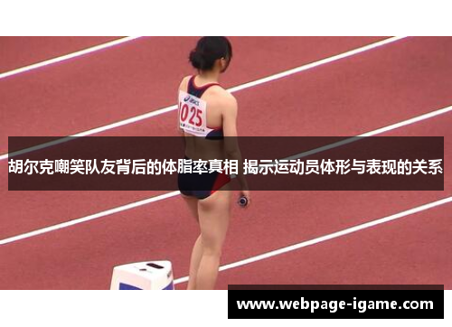 胡尔克嘲笑队友背后的体脂率真相 揭示运动员体形与表现的关系