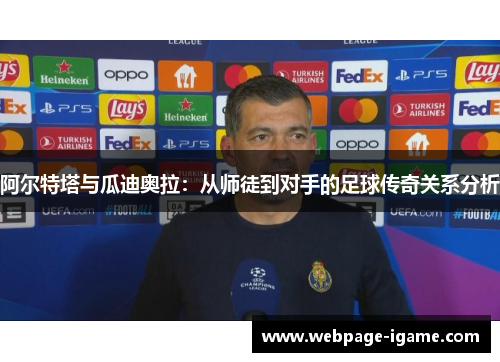 阿尔特塔与瓜迪奥拉:从师徒到对手的足球传奇关系分析 阿尔特塔与瓜迪奥拉:从师徒到对手的足球传奇关系分析