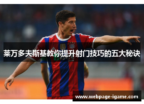 莱万多夫斯基教你提升射门技巧的五大秘诀