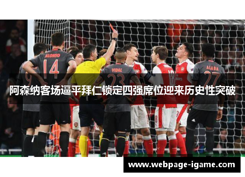 阿森纳客场逼平拜仁锁定四强席位迎来历史性突破