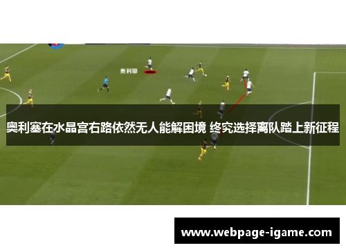 奥利塞在水晶宫右路依然无人能解困境 终究选择离队踏上新征程